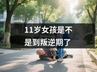 <font color='red'>11</font>岁女孩是不是到叛逆期了