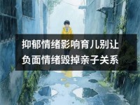 抑郁情绪影响育儿别让负面情绪毁掉亲子关系