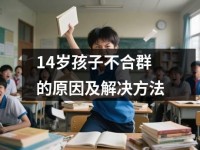 14岁孩子不合群的原因及解决方法