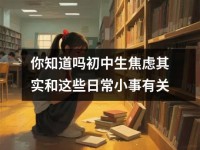 你知道吗初中生焦虑其实和这些日常小事有关