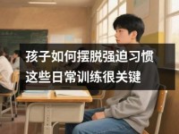 孩子如何摆脱强迫习惯这些日常训练很关键