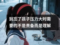 别忘了孩子压力大时需要的不是责备而是理解